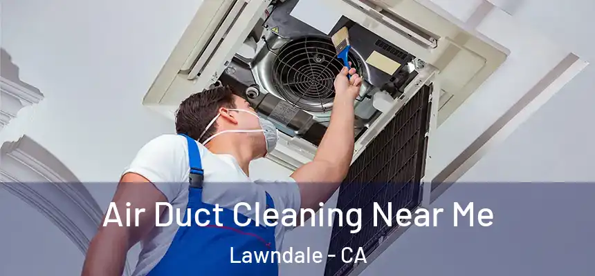  Air Duct Cleaning Near Me Lawndale - CA