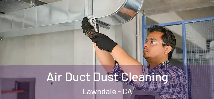  Air Duct Dust Cleaning Lawndale - CA