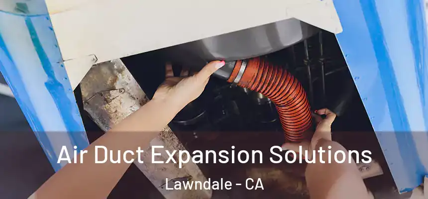  Air Duct Expansion Solutions Lawndale - CA