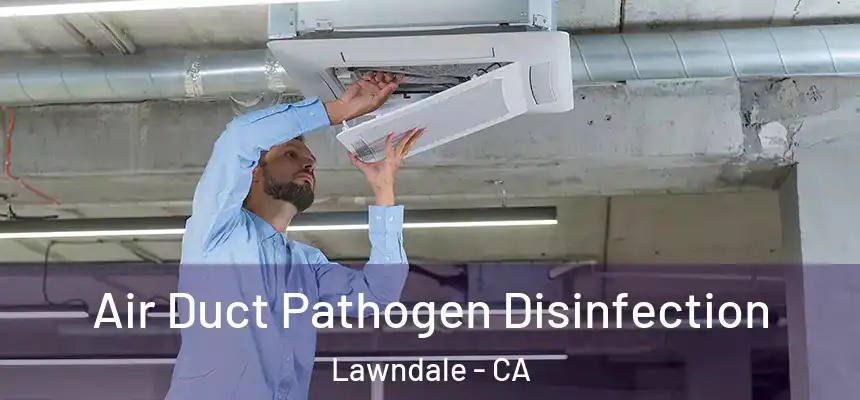  Air Duct Pathogen Disinfection Lawndale - CA