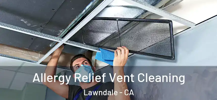  Allergy Relief Vent Cleaning Lawndale - CA