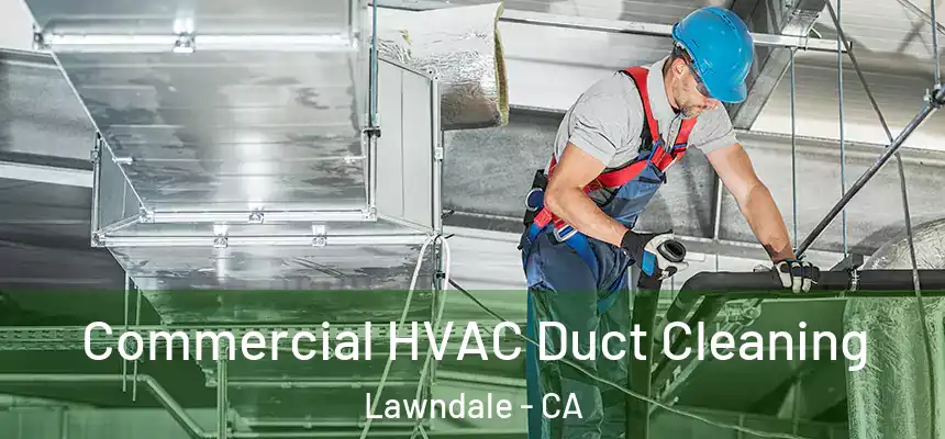  Commercial HVAC Duct Cleaning Lawndale - CA