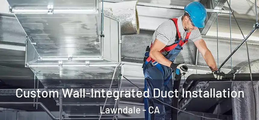  Custom Wall-Integrated Duct Installation Lawndale - CA