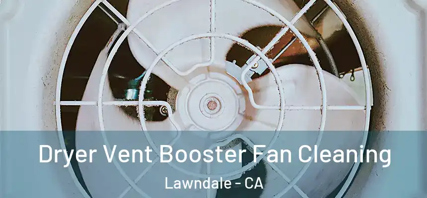 Dryer Vent Booster Fan Cleaning Lawndale - CA