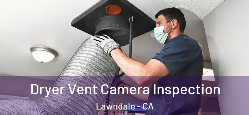  Dryer Vent Camera Inspection Lawndale - CA
