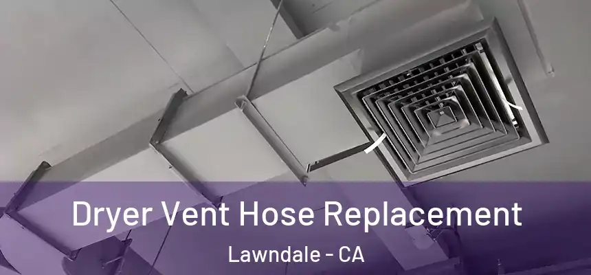  Dryer Vent Hose Replacement Lawndale - CA