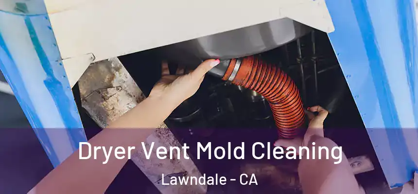  Dryer Vent Mold Cleaning Lawndale - CA