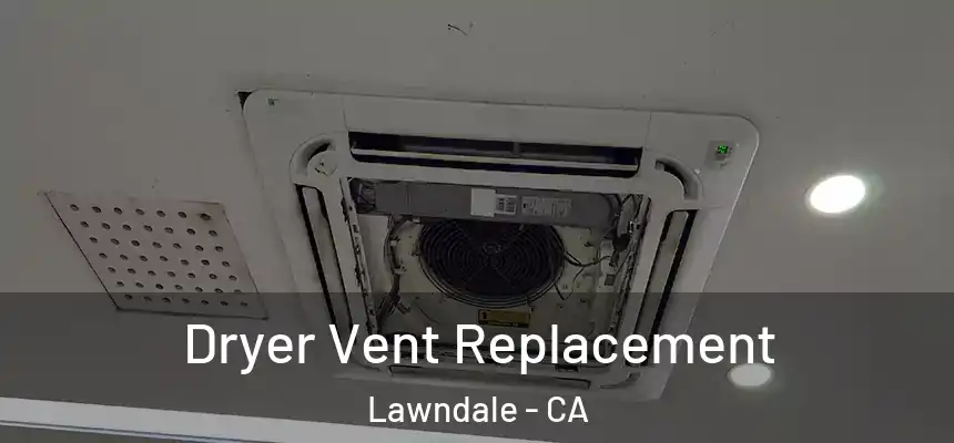  Dryer Vent Replacement Lawndale - CA