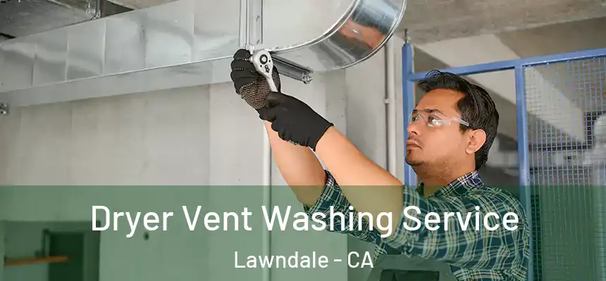  Dryer Vent Washing Service Lawndale - CA