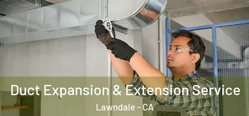 Duct Expansion & Extension Service Lawndale - CA
