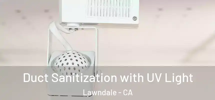 Duct Sanitization with UV Light Lawndale - CA