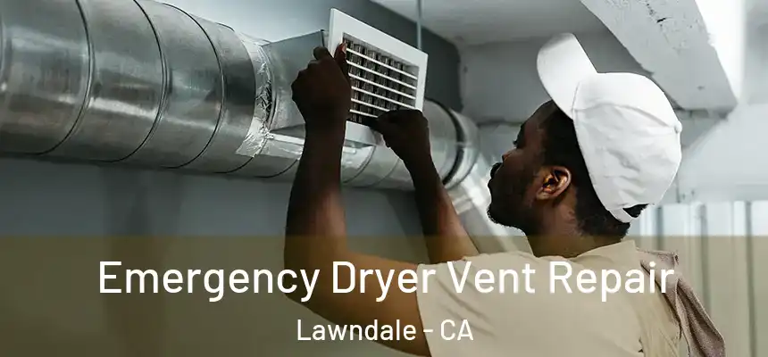 Emergency Dryer Vent Repair Lawndale - CA