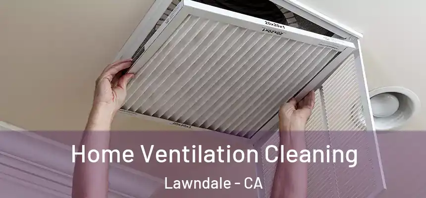  Home Ventilation Cleaning Lawndale - CA