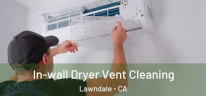  In-wall Dryer Vent Cleaning Lawndale - CA