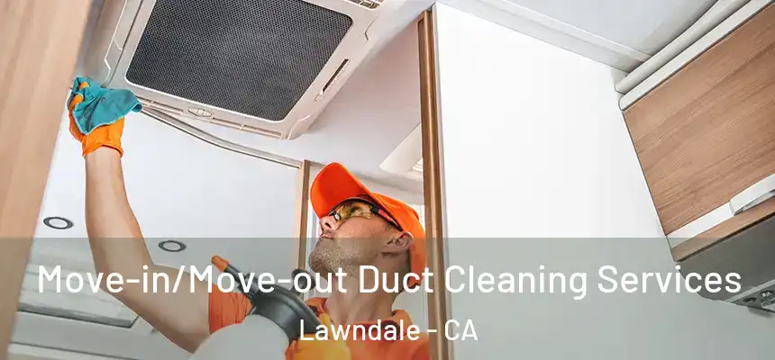  Move-in/Move-out Duct Cleaning Services Lawndale - CA