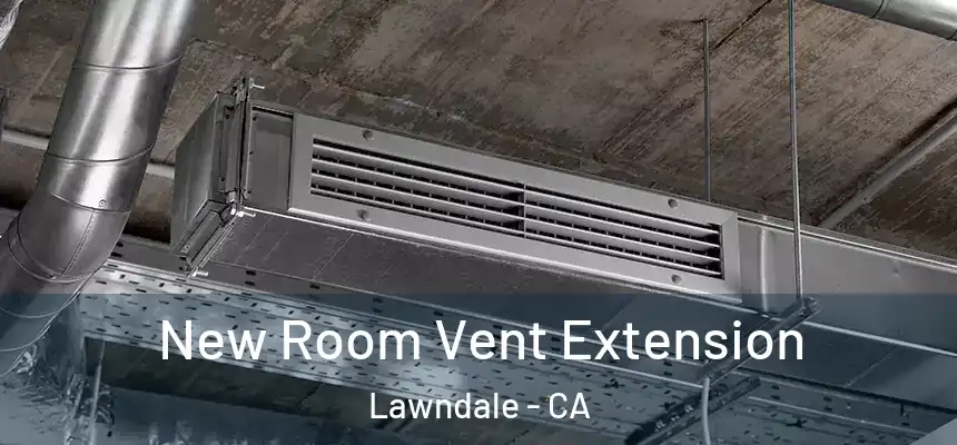  New Room Vent Extension Lawndale - CA