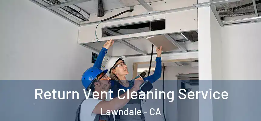  Return Vent Cleaning Service Lawndale - CA