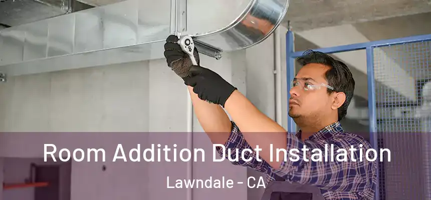  Room Addition Duct Installation Lawndale - CA