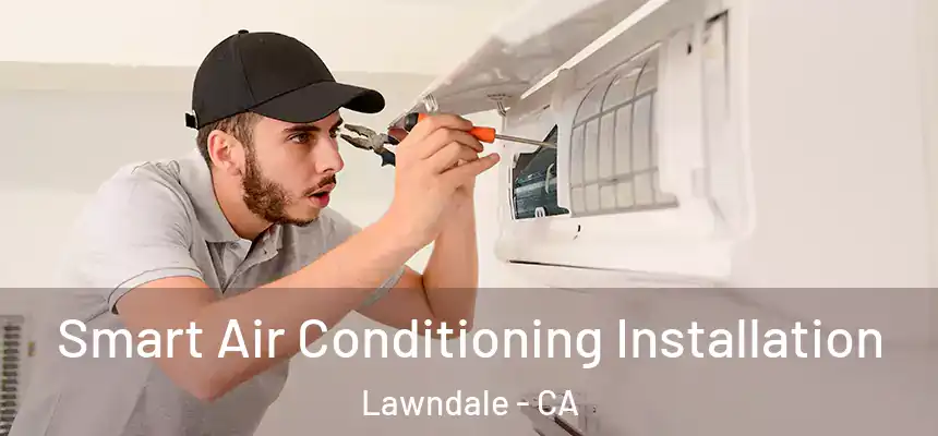  Smart Air Conditioning Installation Lawndale - CA