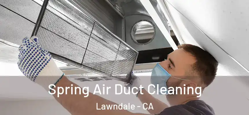  Spring Air Duct Cleaning Lawndale - CA