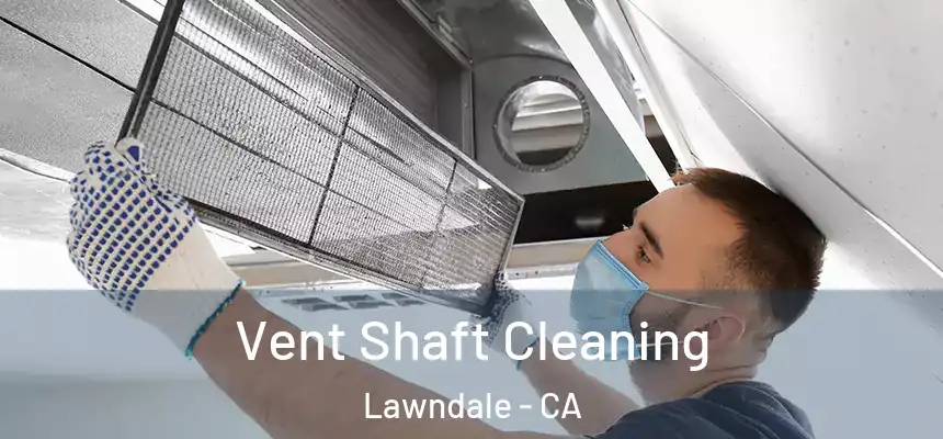  Vent Shaft Cleaning Lawndale - CA