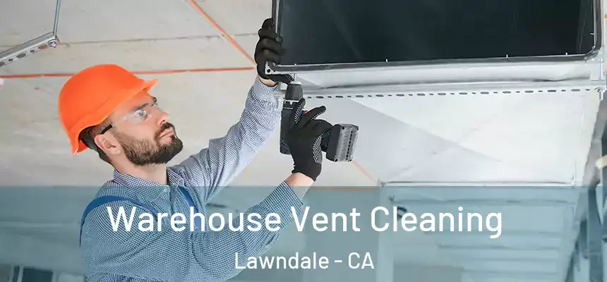  Warehouse Vent Cleaning Lawndale - CA